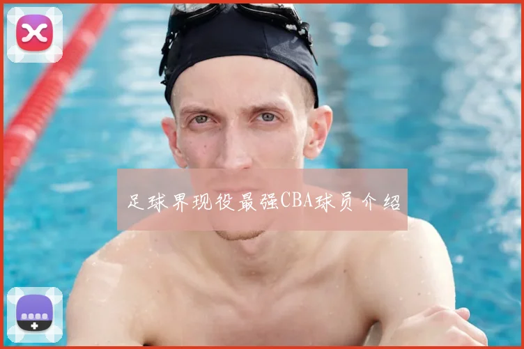 足球界现役最强CBA球员介绍